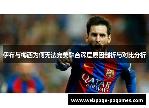 伊布与梅西为何无法完美融合深层原因剖析与对比分析
