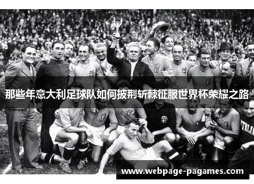 那些年意大利足球队如何披荆斩棘征服世界杯荣耀之路