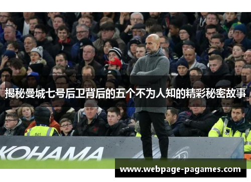 揭秘曼城七号后卫背后的五个不为人知的精彩秘密故事