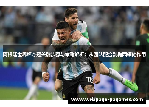 阿根廷世界杯夺冠关键步骤与策略解析：从团队配合到梅西领袖作用