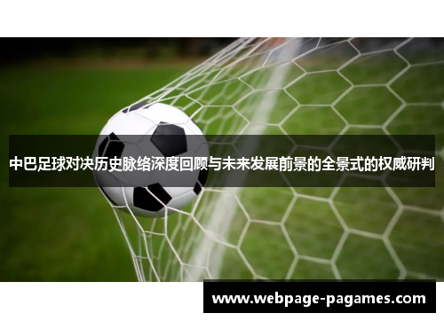 中巴足球对决历史脉络深度回顾与未来发展前景的全景式的权威研判