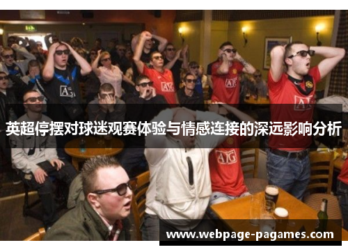 英超停摆对球迷观赛体验与情感连接的深远影响分析 英超停摆对球迷观赛体验与情感连接的深远影响分析
