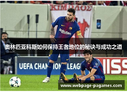 奥林匹亚科斯如何保持王者地位的秘诀与成功之道