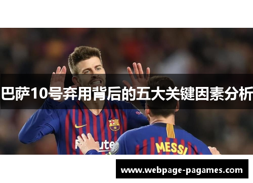 巴萨10号弃用背后的五大关键因素分析 巴萨10号弃用背后的五大关键因素分析