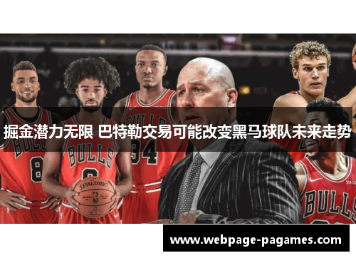 掘金潜力无限 巴特勒交易可能改变黑马球队未来走势