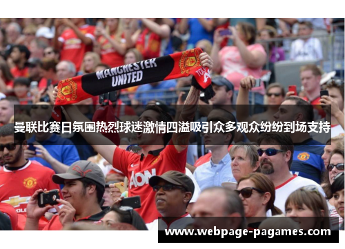 曼联比赛日氛围热烈球迷激情四溢吸引众多观众纷纷到场支持