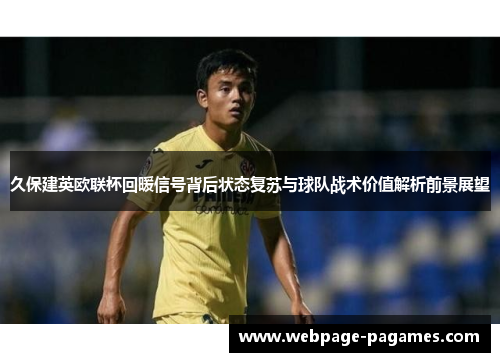 久保建英欧联杯回暖信号背后状态复苏与球队战术价值解析前景展望