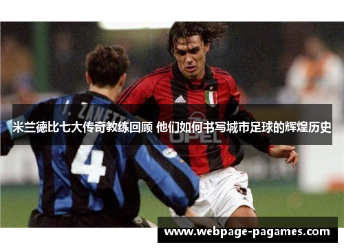 米兰德比七大传奇教练回顾 他们如何书写城市足球的辉煌历史