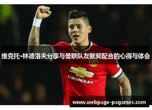 维克托·林德洛夫分享与曼联队友默契配合的心得与体会