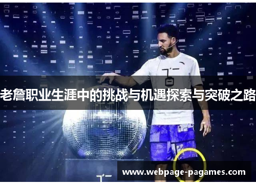 老詹职业生涯中的挑战与机遇探索与突破之路