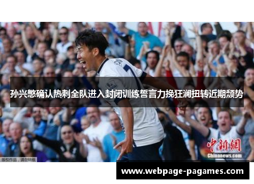 孙兴慜确认热刺全队进入封闭训练誓言力挽狂澜扭转近期颓势