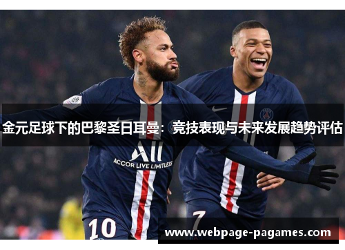 金元足球下的巴黎圣日耳曼：竞技表现与未来发展趋势评估