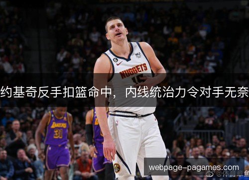 约基奇反手扣篮命中，内线统治力令对手无奈