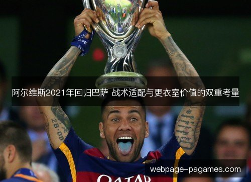 阿尔维斯2021年回归巴萨 战术适配与更衣室价值的双重考量